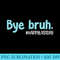 Bye Bruh. Funny Teachers Cute Sayings Last Day Of School - PNG Clipart - Lifetime Access To Purchased Files