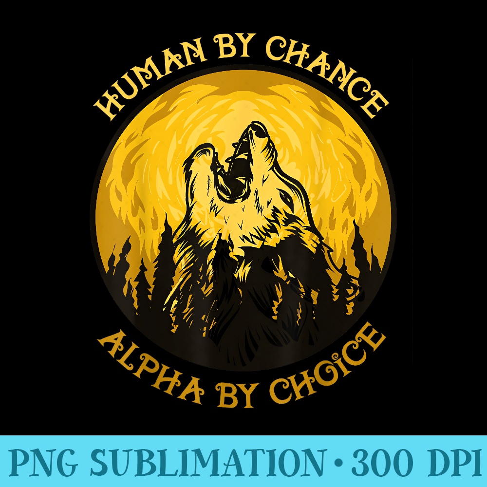 Human By Chance Alpha By Choice Alpha Wolf - PNG Graphics - Boost Your Success with this Inspirational PNG Download