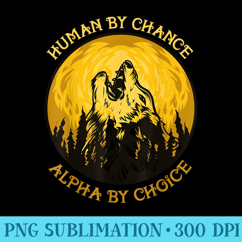 Human By Chance Alpha By Choice Alpha Wolf - PNG Graphics - Boost Your Success with this Inspirational PNG Download