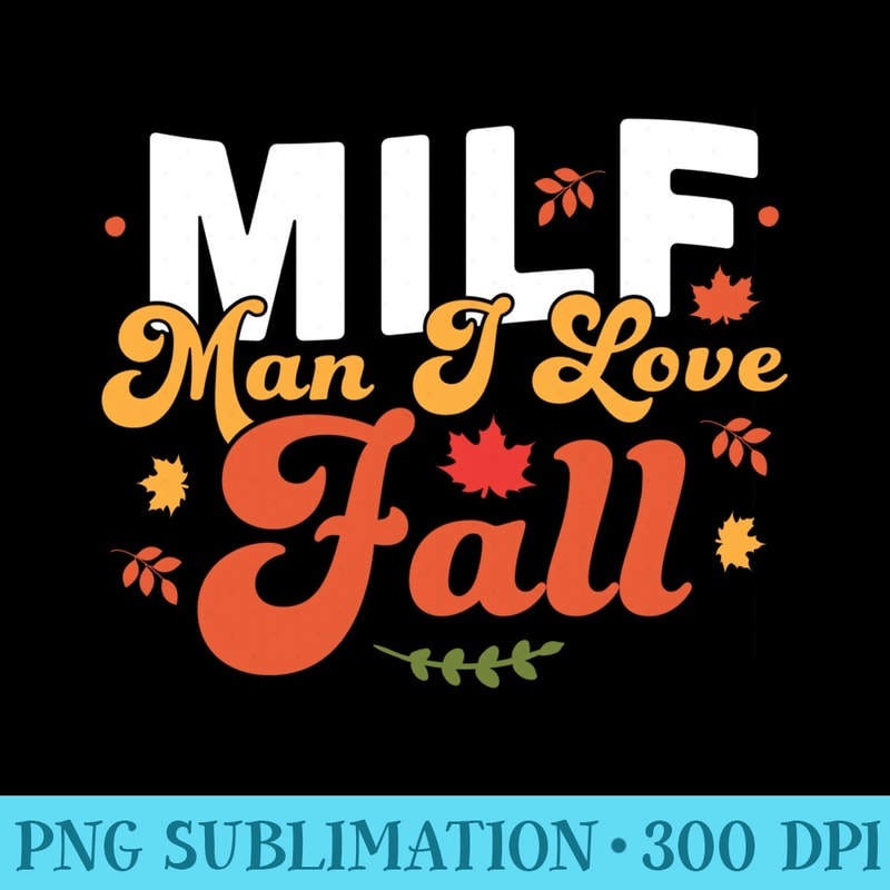 MILF Man I Love Fall Funny Fall Season Autumn Leaves - PNG Prints - Boost Your Success with this Inspirational PNG Download