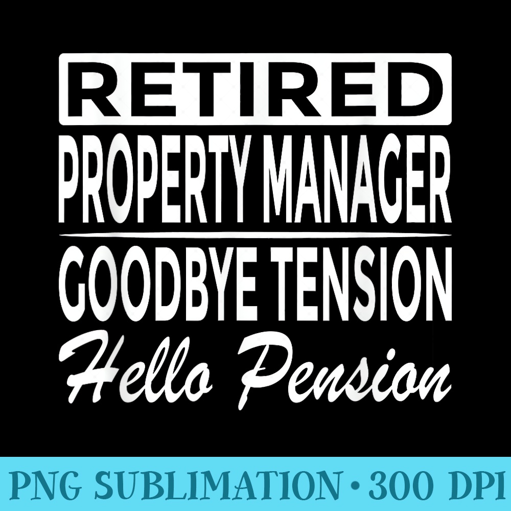 Retired Property Manager Goodbye Tension Hello Pension - Unique Sublimation PNG Download - Trendsetting And Modern Collections