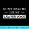 Dont Make Me Use My Lawyer Voice Funny Attorney Bar Exam Sweatshirt - Trendy PNG Designs - Unleash Your Creativity