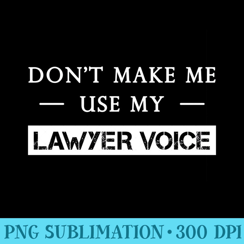 Dont Make Me Use My Lawyer Voice Funny Attorney Bar Exam Sweatshirt - Trendy PNG Designs - Unleash Your Creativity