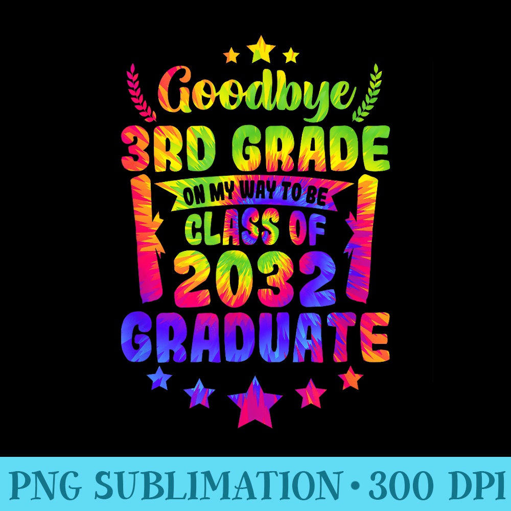 Goodbye 3rd Grade Class Of 2032 Graduate 3rd Grade Tie dye - High Quality PNG files - High Resolution And Print-Ready Designs