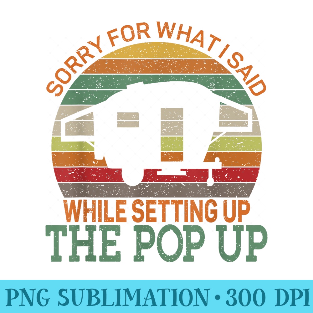 Camping Pop Up Camper Retro Vintage Sorry For What I Said - PNG design downloads - Premium Quality PNG Artwork