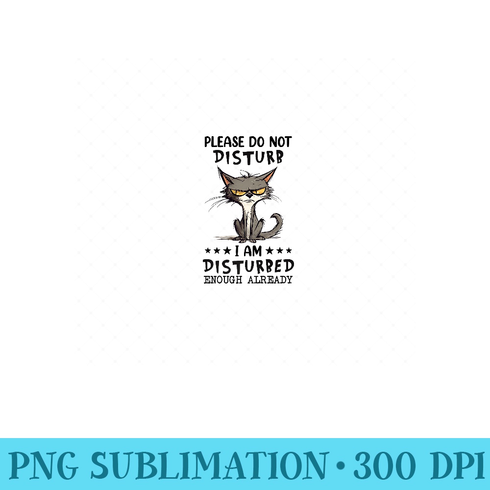 Please Do Not Disturb, I Am Disturbed Enough Already Premium - PNG design downloads - Bold & Eye-catching