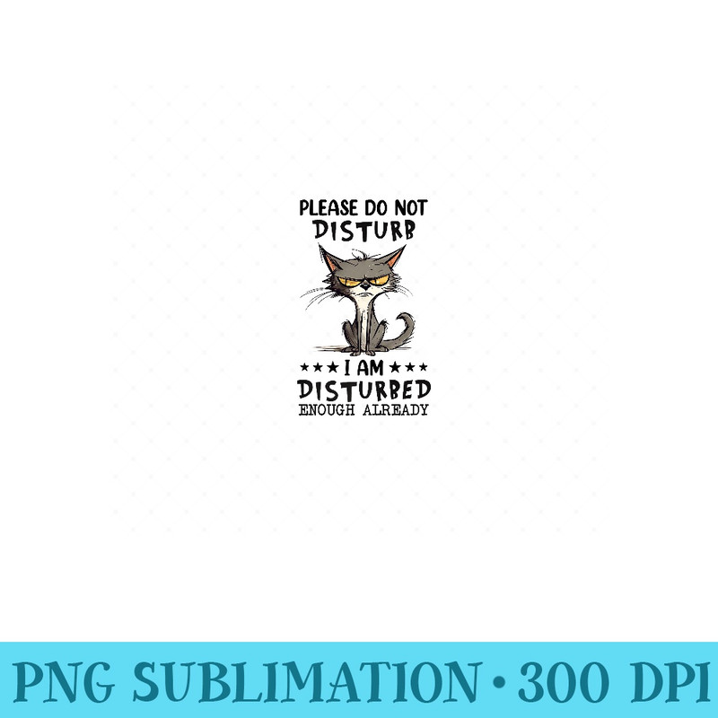 Please Do Not Disturb, I Am Disturbed Enough Already Premium - PNG design downloads - Bold & Eye-catching