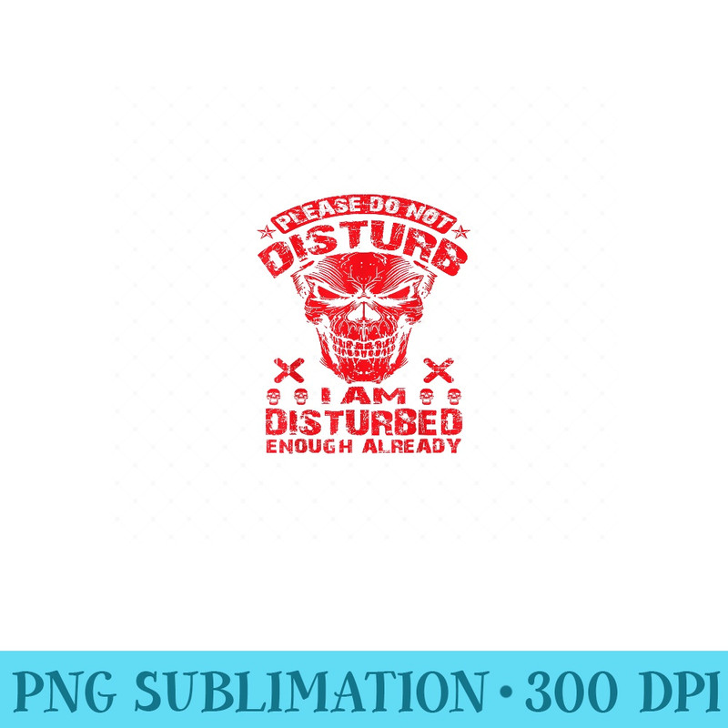 Please Do Not Disturb I Am Disturbed Enough Already Skull - High Quality PNG files - Unleash Your Inner Rebellion