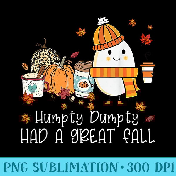 Humpty Dumpty Had A Great Fall Autumn Leaves Thanksgiving - Unique PNG Artwork - Limited Edition And Exclusive Designs