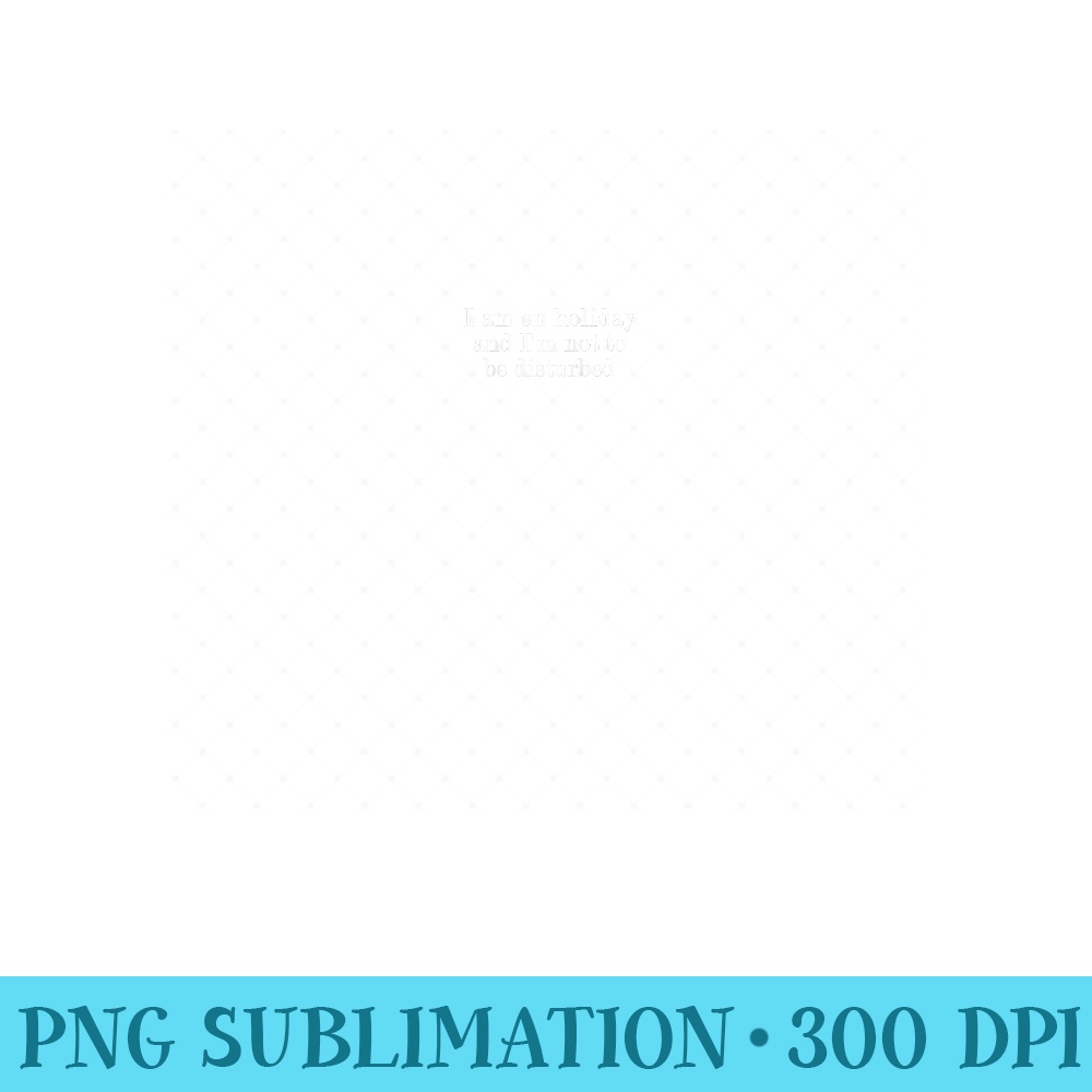 I am on holiday and Im not to be disturbed Raglan Baseball - PNG Clipart - Instant Access To Downloadable Files