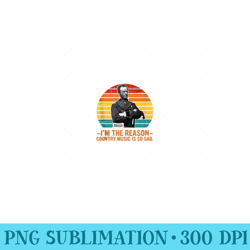 General Sherman Im The Reason Country Music Is So Sad Funny - Mug Sublimation PNG - Fashionable and Fearless