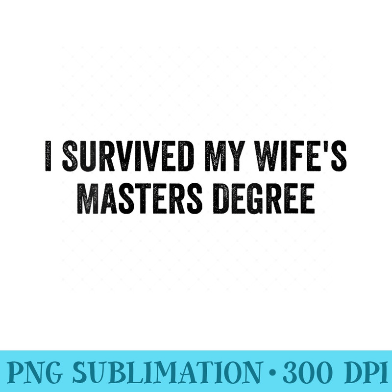Womens I Survived My Wifes Masters Degree Graduation Wife Friends - PNG Clipart - Instantly Transform Your Sublimation Projects