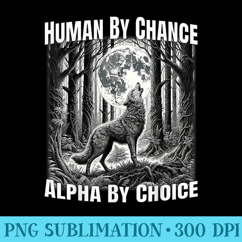 Human By Chance Alpha By Choice Cool Funny Alpha Wolf Meme - High Quality PNG Files - Quick And Seamless Download Process