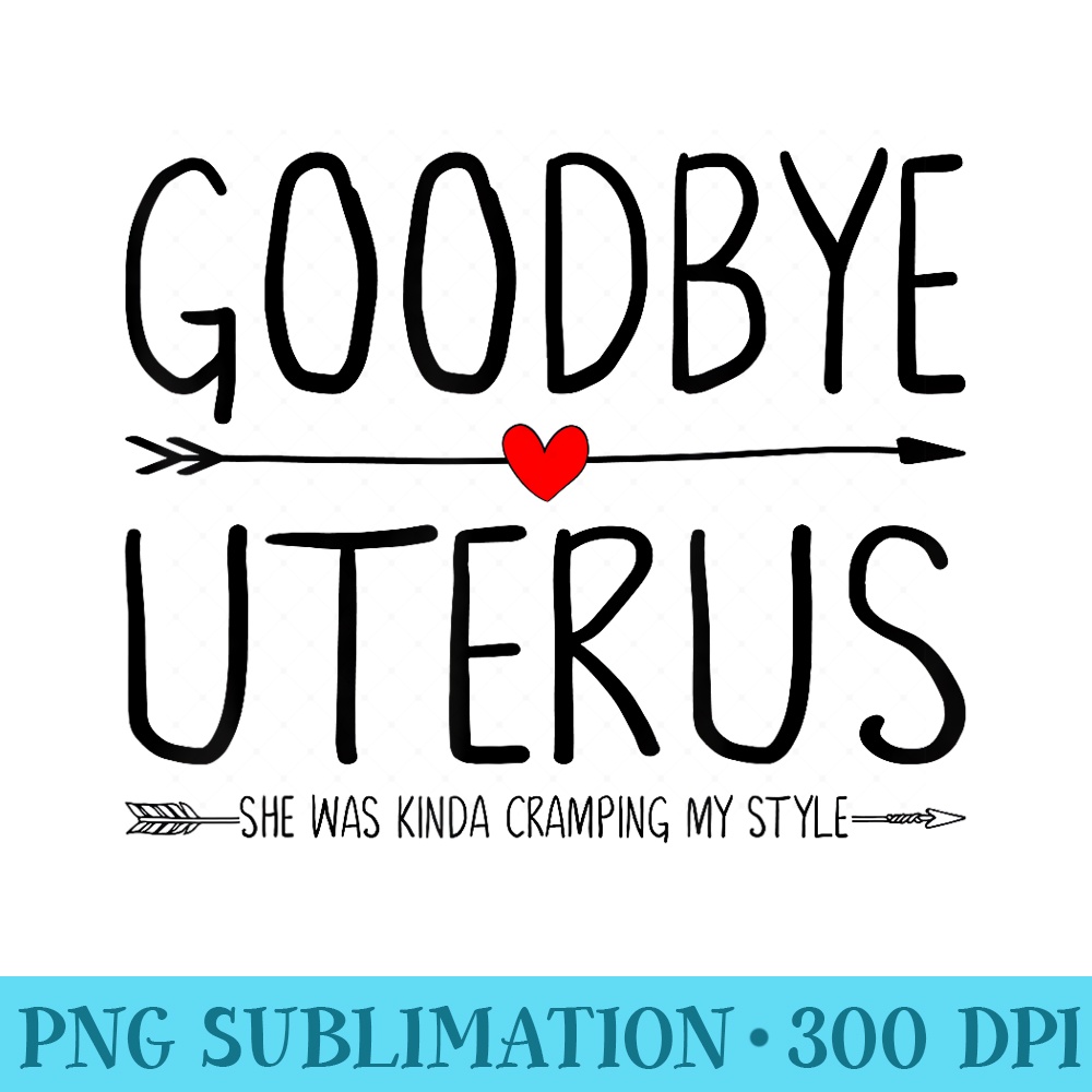 Goodbye Uterus - High Quality PNG Files - Unleash Your Inner Rebellion