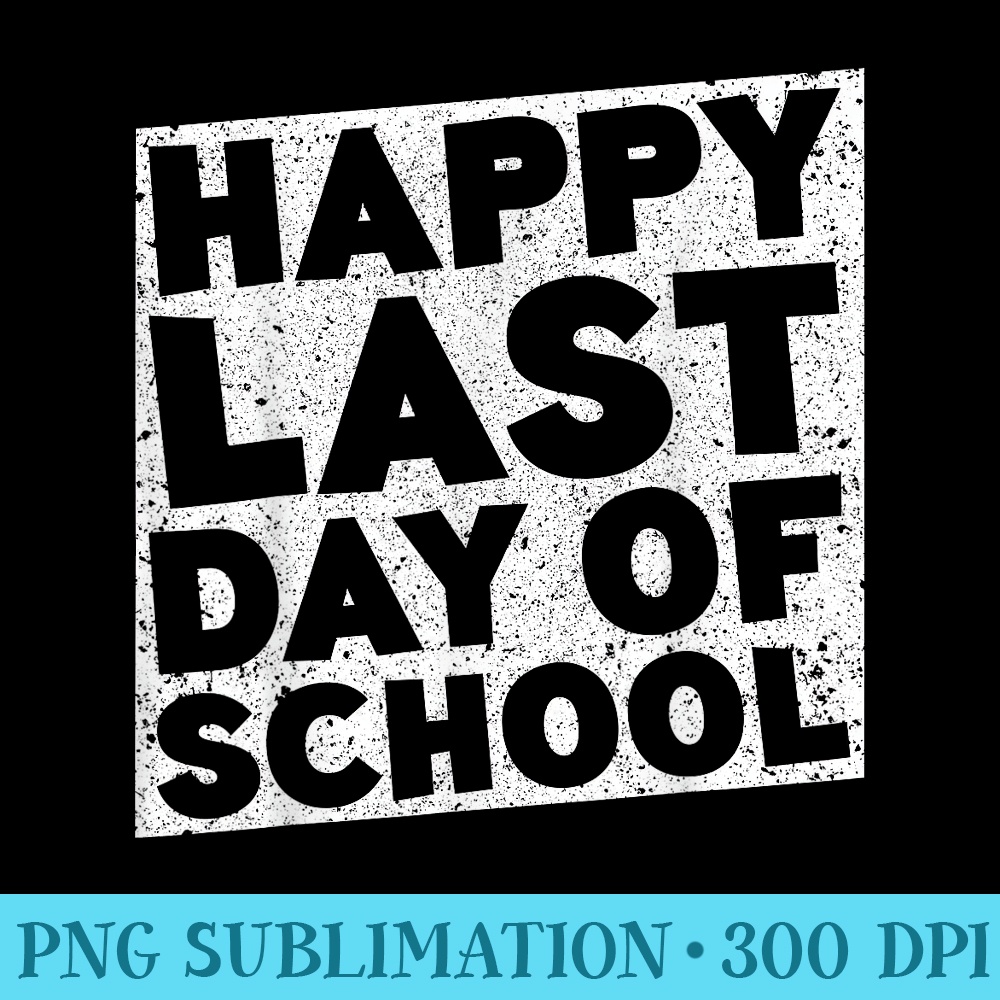 Happy Last Day of School T Students and Teachers - Sublimation clipart PNG - Unique And Exclusive Designs