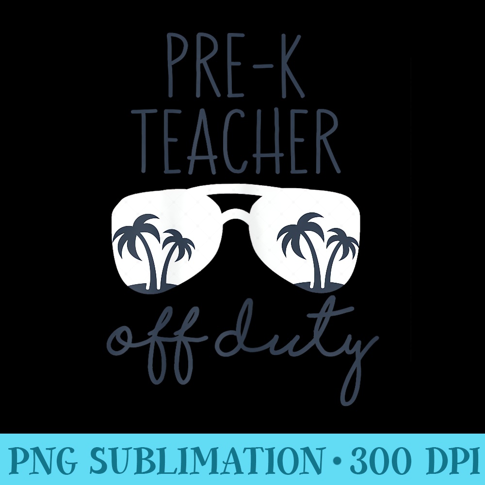 Last Day of School for Teacher PreK Teacher Off Duty - PNG Image Library Download - Eco Friendly And Sustainable Digital Products
