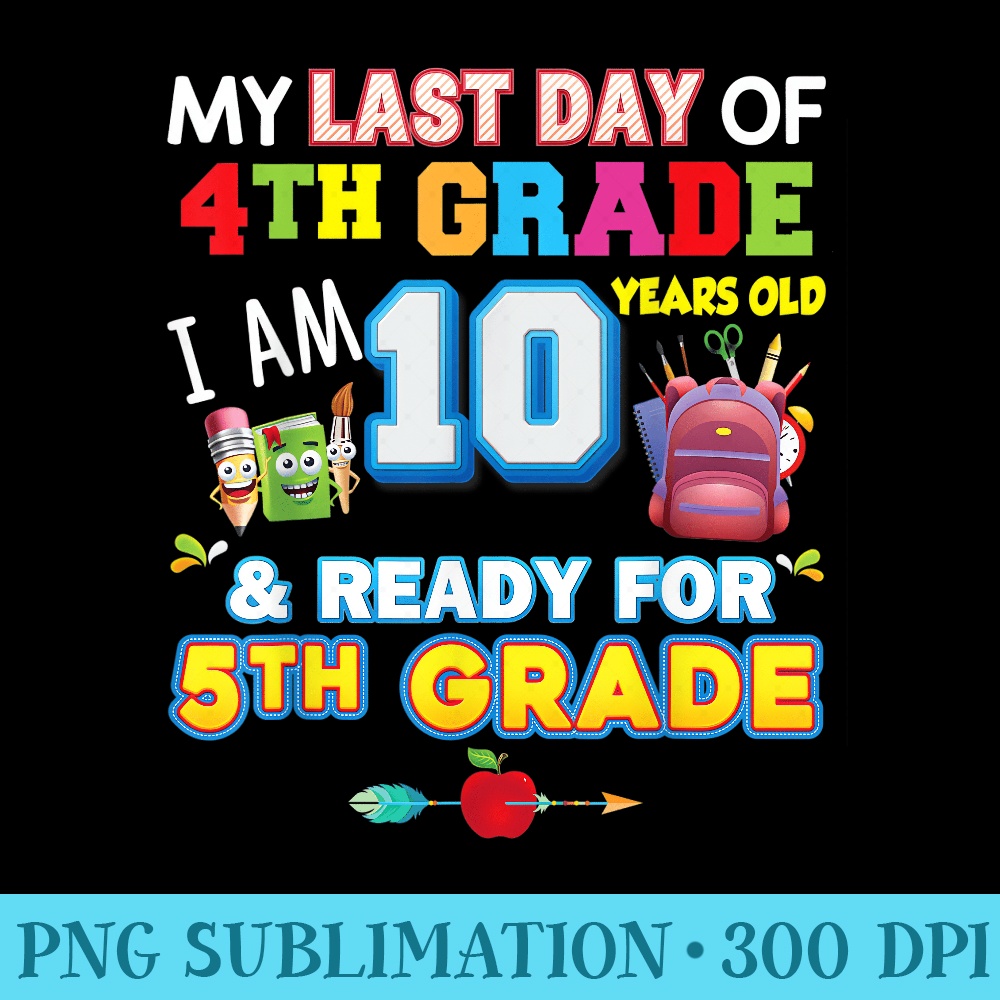 My Last Day Of 4th Grade Im 10 Year Old Ready For 5th Grade - PNG Clipart Download - Limited Edition And Exclusive Designs