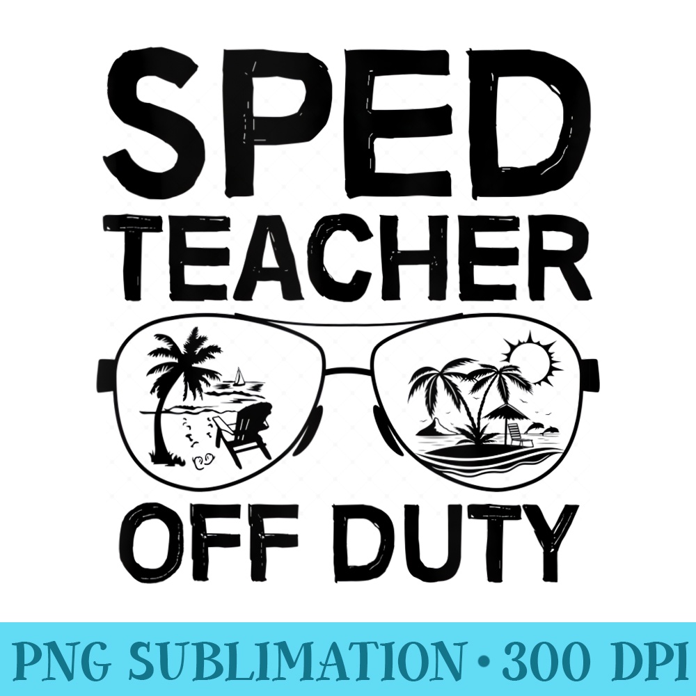 Last Day of School Summer Vacation SPED Teacher Off Duty - PNG Download Vector - Create with Confidence