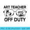 Last Day of School Summer Vacation Art Teacher Off Duty - Blank Shirt Template PNG - Unique And Exclusive Designs