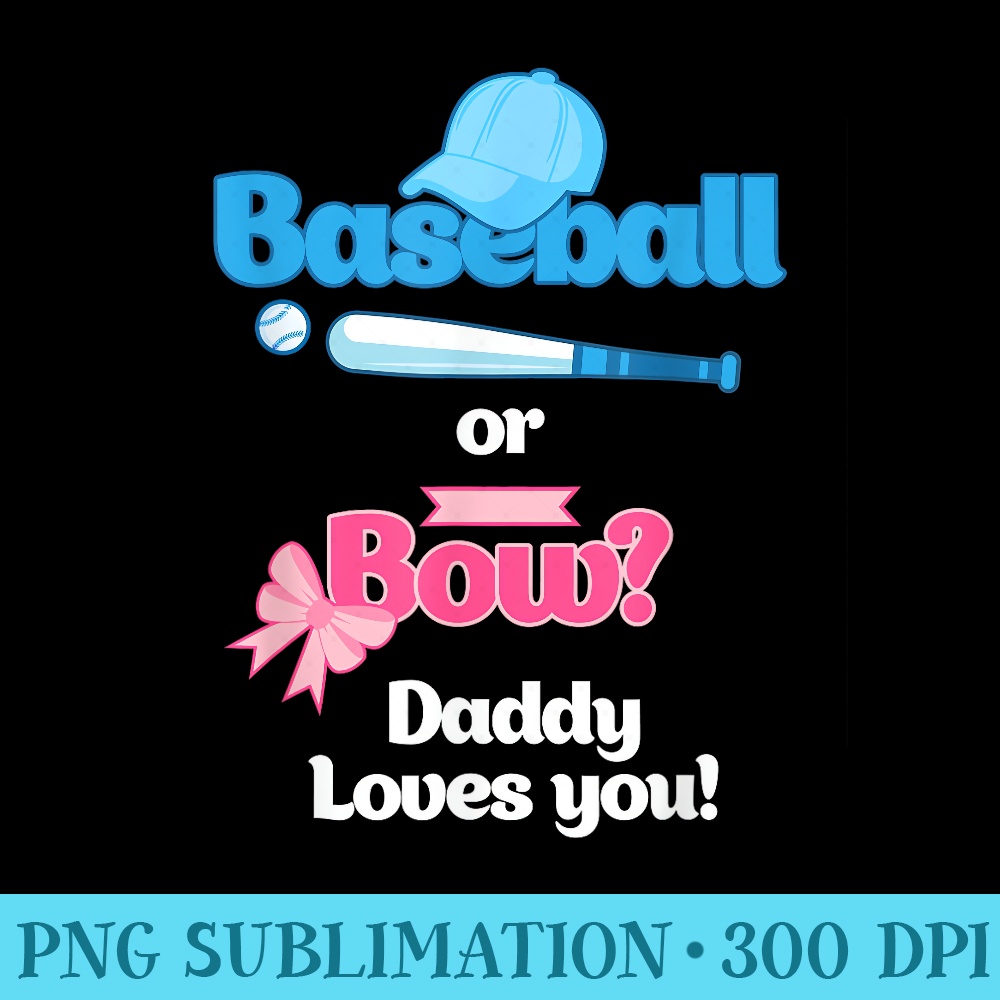 Baseball Or Bows Gender Reveal Party Daddy Loves You - PNG Graphics Download - Unleash Your Inner Rebellion