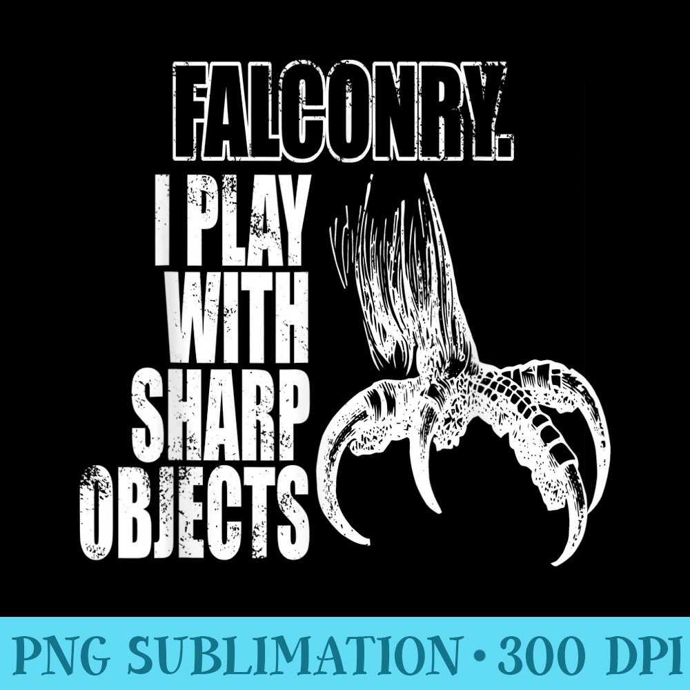 Falconry I Play With Sharp Objects tshirt falconry gift tee - PNG Image Library Download - Bring Your Designs to Life