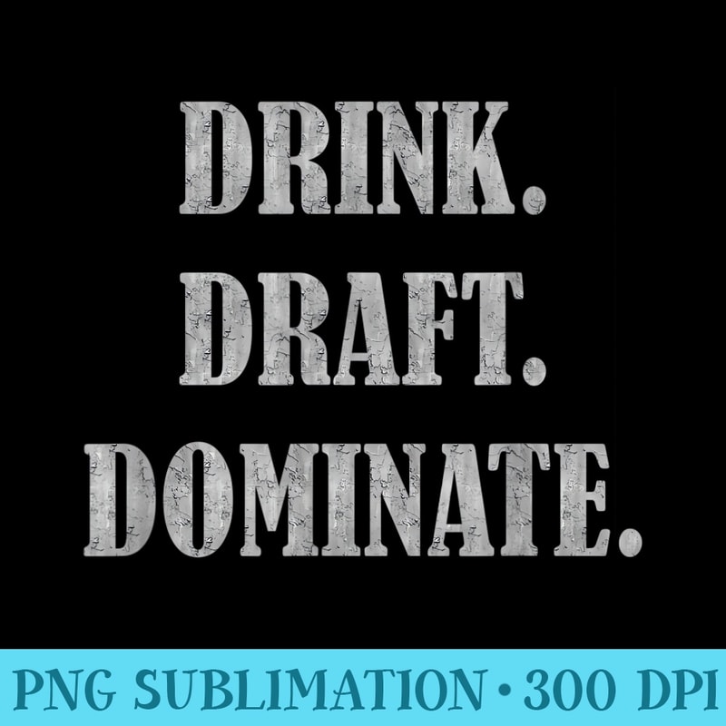 Drink. Draft. Dominate. Fantasy Draft , Fantasy Sports - Sublimation PNG download - Easy-To-Print And User-Friendly Designs