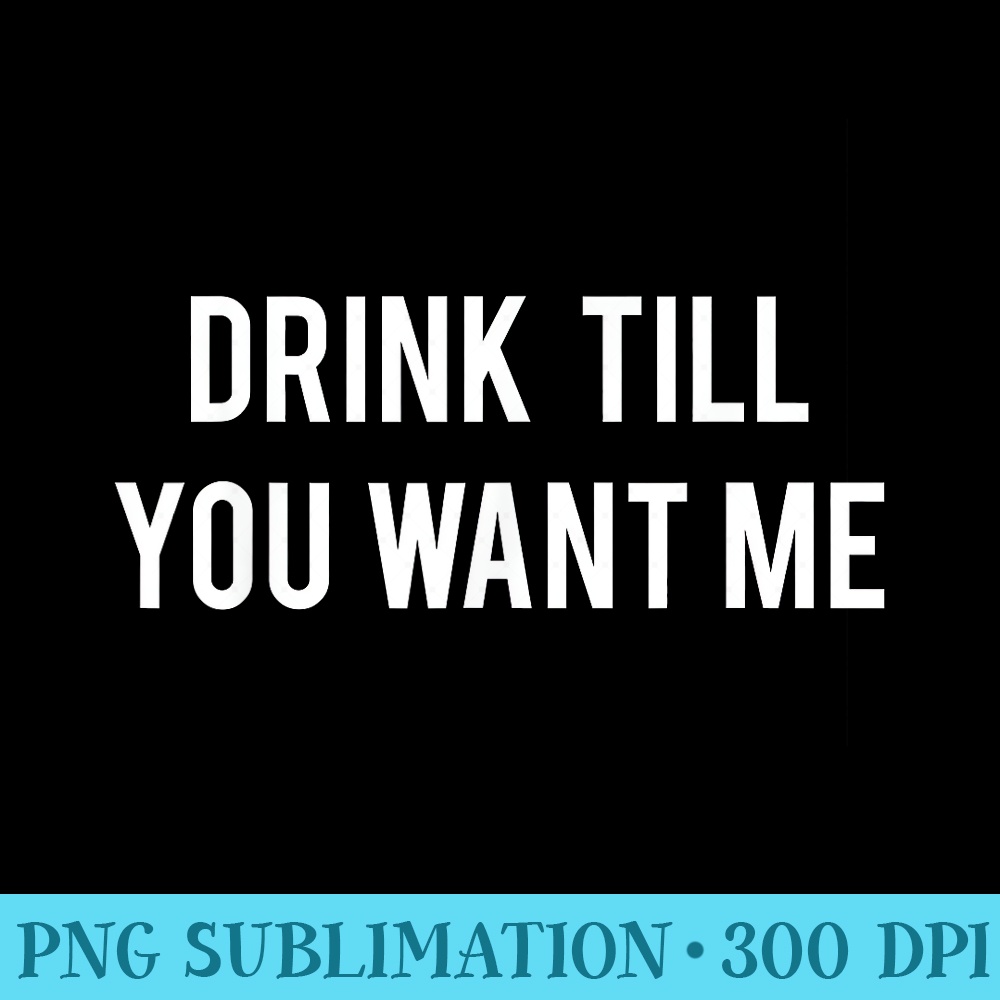 Drink Till You Want Me T Funny drinking tee Beer - Download Transparent PNG Images - Instant Access To Downloadable Files