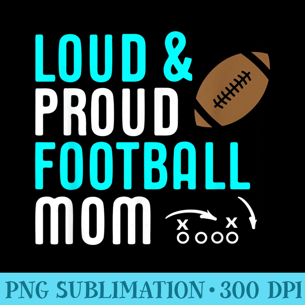 Loud Proud Football Mom Teal - Shirt Template Transparent - Limited Edition And Exclusive Designs