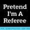 Pretend Im A Referee Funny Sports Halloween Party - Unique Sublimation PNG Download - Vibrant and Eye-Catching Typography
