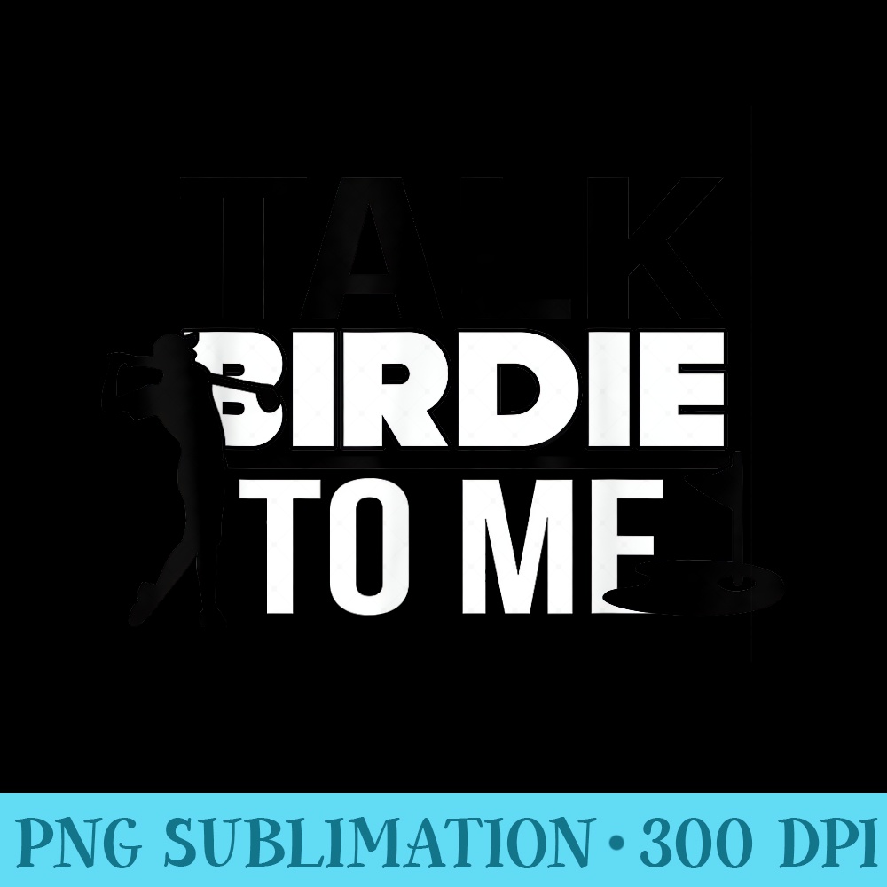 Talk Birdie To Me T , Golf Fathers Day - PNG file download - Fashionable and Fearless