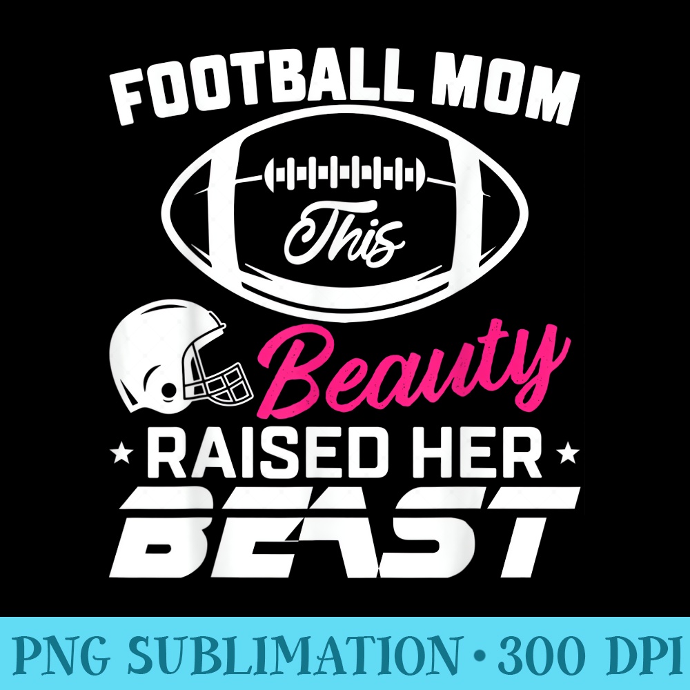 This Beauty Football Mom This beauty Raised Her Beast - PNG Transparent Background Download - Vibrant and Eye-Catching Typography