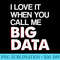 I love it when you call me big data tshirt funny startup - Transparent PNG Download - Vibrant and Eye-Catching Typography