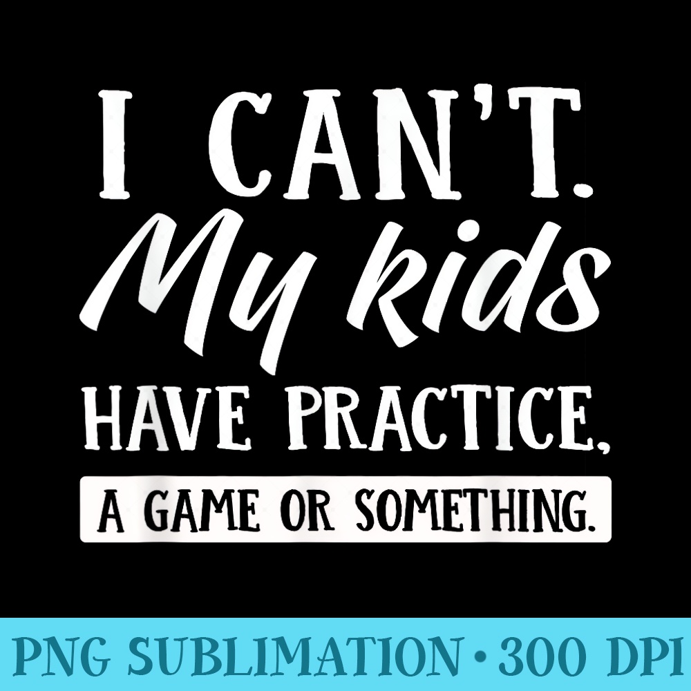 I Cant My Have Practice A Game Or Something Funny - PNG Download Source - Easy-To-Print And User-Friendly Designs