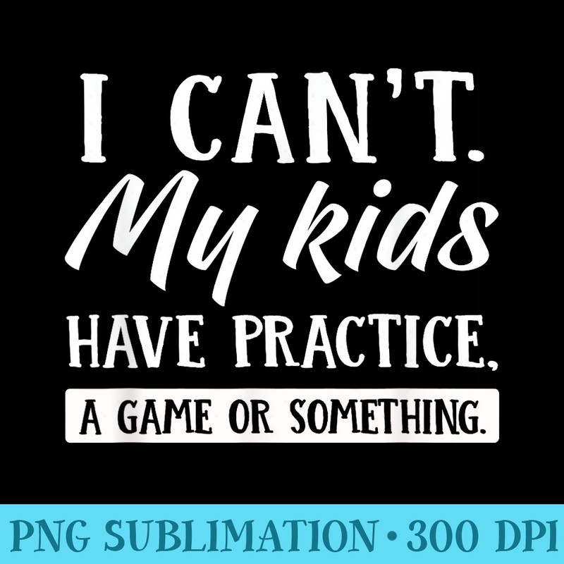 I Cant My Have Practice A Game Or Something Funny - PNG Download Source - Easy-To-Print And User-Friendly Designs