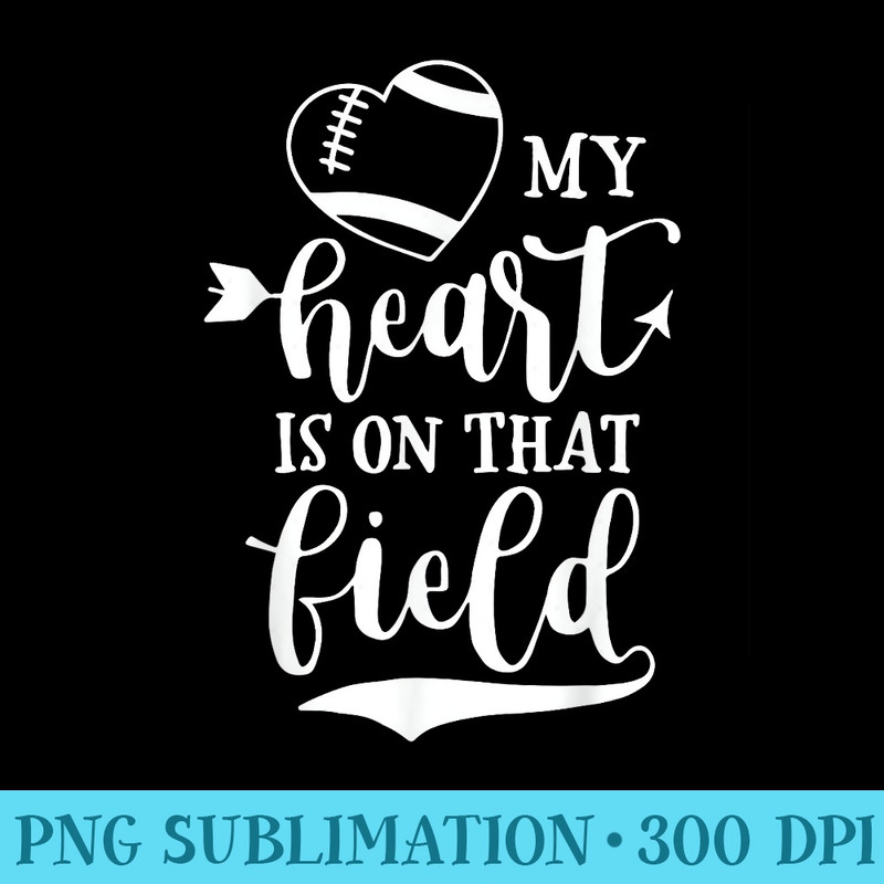 My Heart Is On that Field Football T Mom and Dad - Transparent PNG File Download - Add a Festive Touch to Every Day