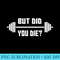 But Did You Die T Gym Apparel - Shirt Artwork Download - Premium Quality PNG Artwork
