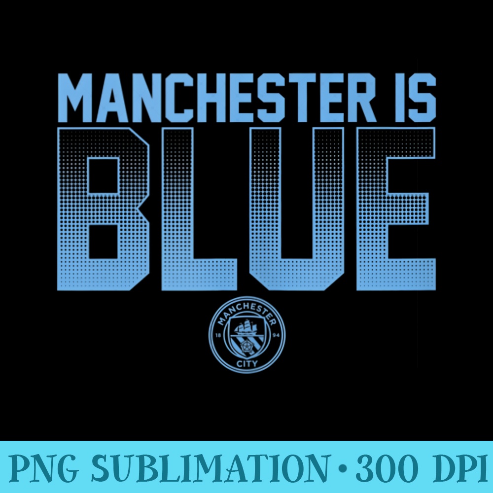 Manchester is Blue Manchester City - PNG Download - Instantly Transform Your Sublimation Projects