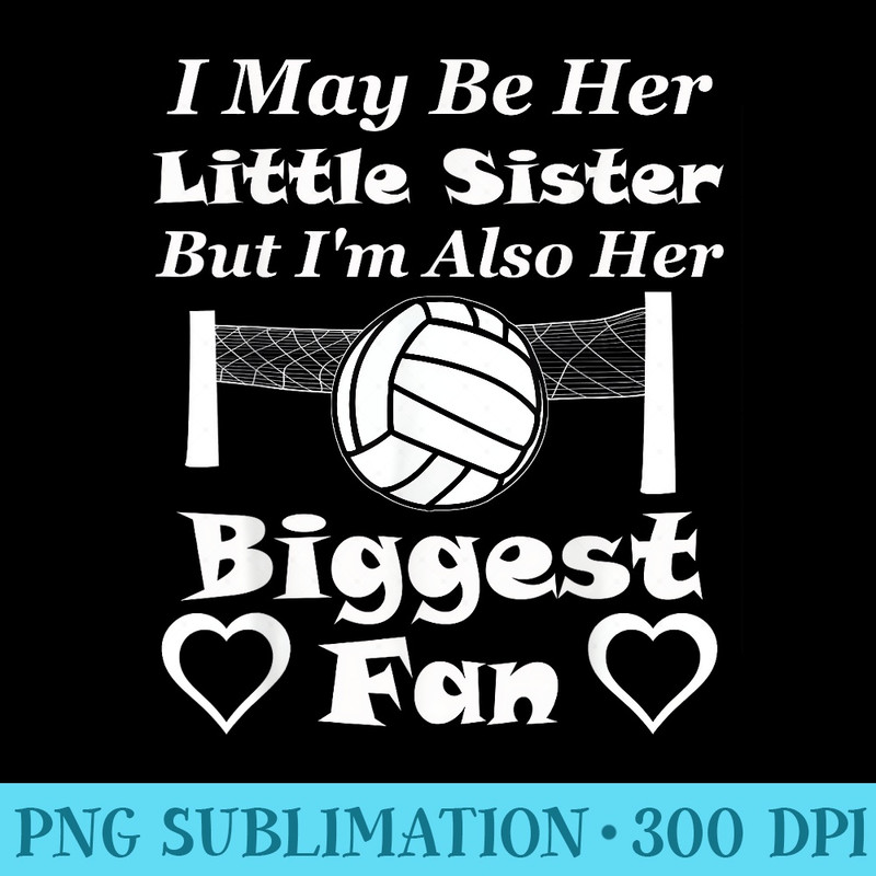I May Be Her Little Sister Biggest Fan Volleyball - Shirt Print PNG - Easy-To-Print And User-Friendly Designs