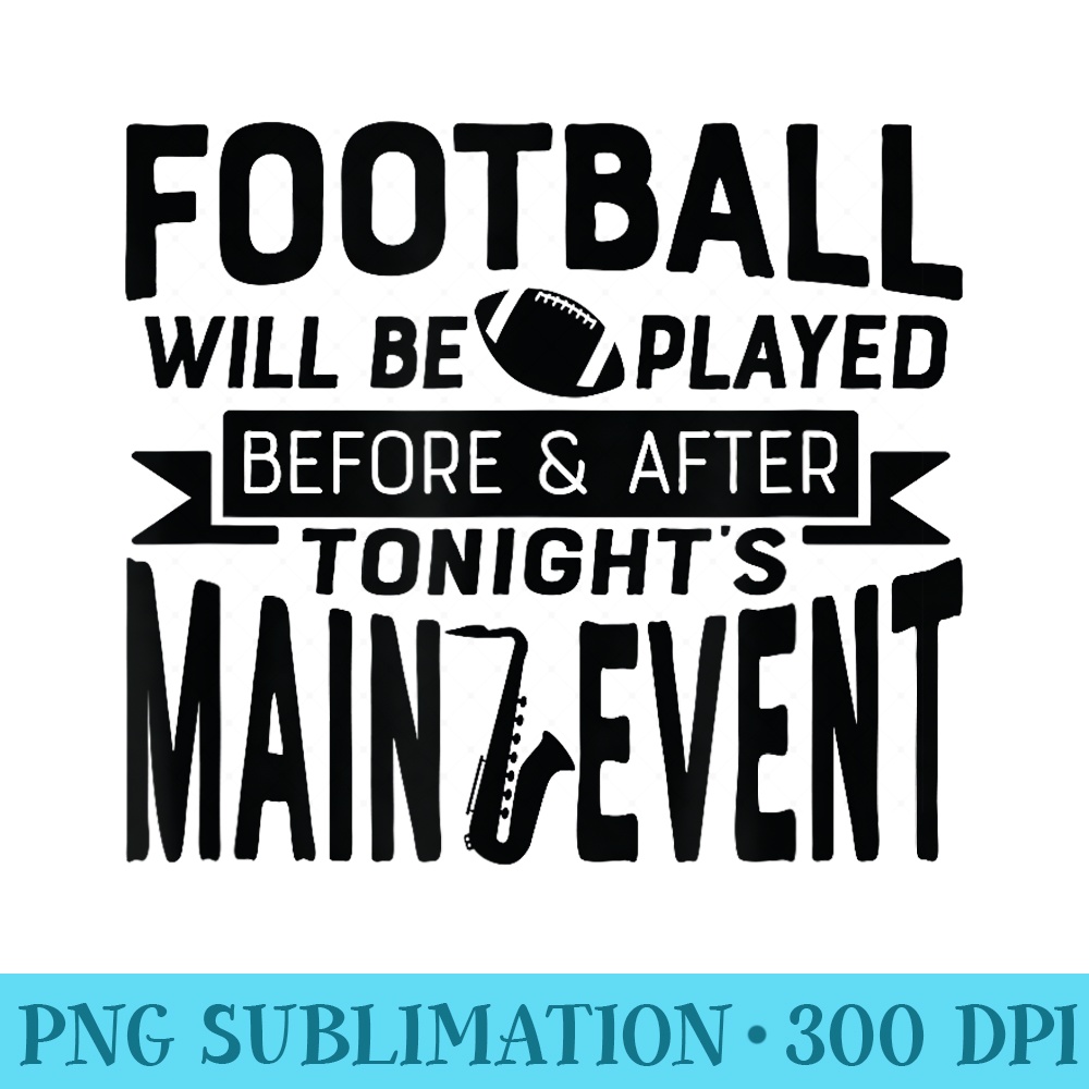 Football Be Played Before After Event Marching Band - PNG Download Design - Perfect for Sublimation Art
