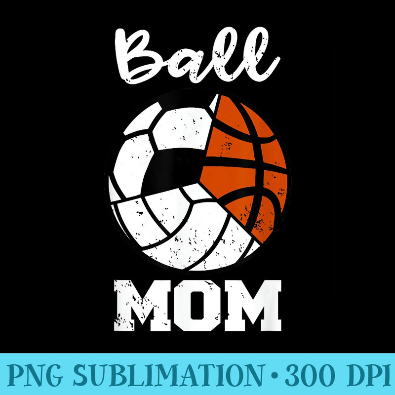 Ball Mom Funny Soccer Volleyball Basketball Mom - Shirt Artwork PNG - Limited Edition And Exclusive Designs