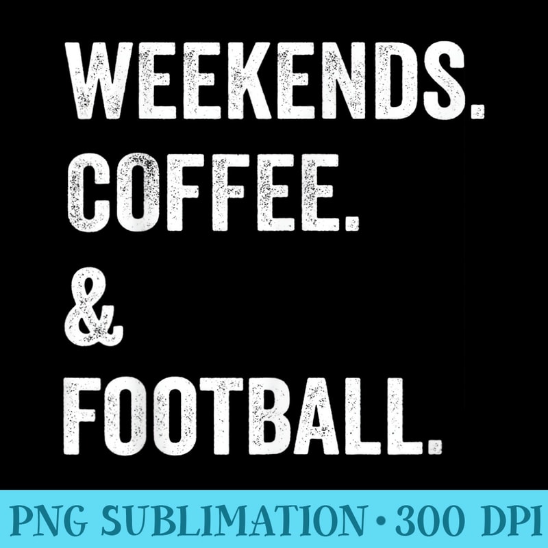 Weekends Coffee and Football Mom Football Lovers women men - Printable PNG Images - Easy-To-Print And User-Friendly Designs
