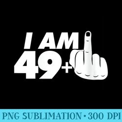 s i am 49 plus one middle finger tee funny 50th birthday - high resolution png designs