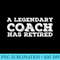 A LEGENDARY COACH HAS RETIRED Funny Retirement Baseball - PNG Graphics Download - Vibrant and Eye-Catching Typography