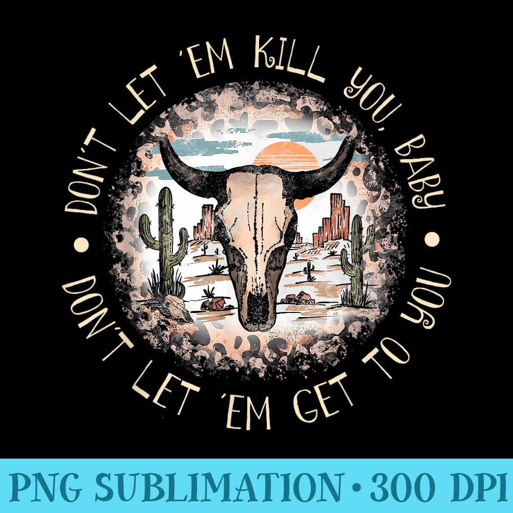 Do Not Let em Kill You, Baby Classic BullSkull Deserts - Download Shirt PNG - Enhance Your Apparel with Stunning Detail
