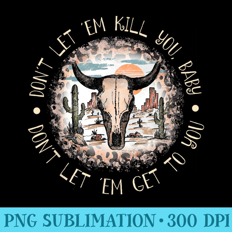 Do Not Let em Kill You, Baby Classic BullSkull Deserts - Download Shirt PNG - Enhance Your Apparel with Stunning Detail