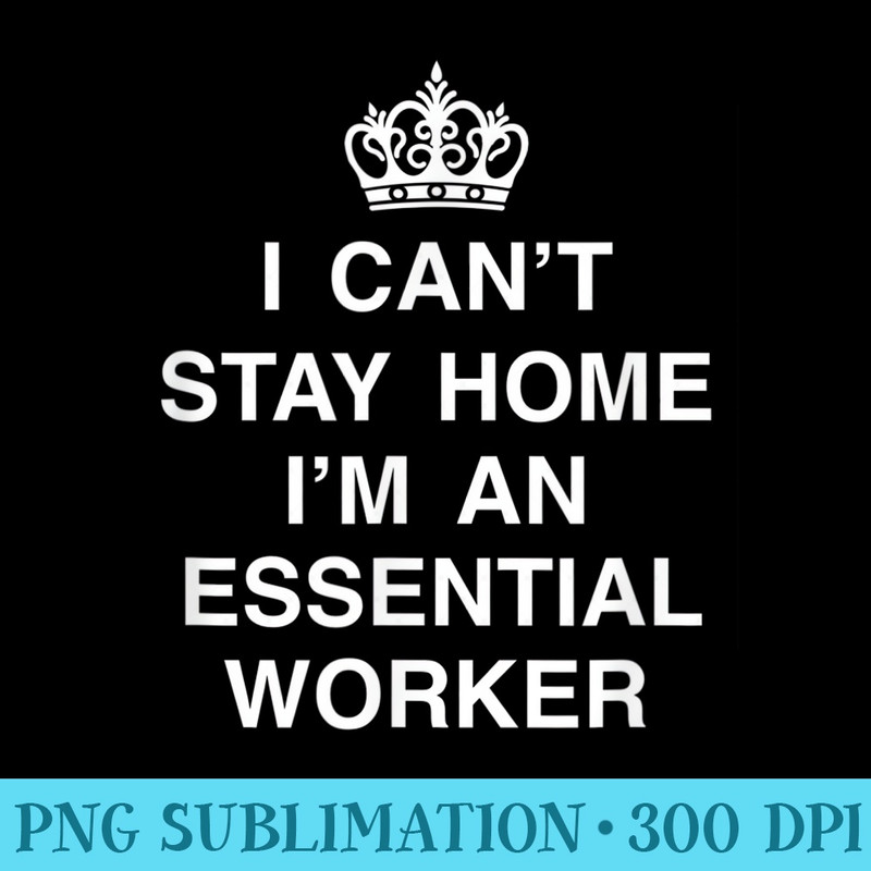 I Cant Stay Home Im Essential Worker Quarantine Lockdown - Mug Sublimation PNG - Vibrant and Eye-Catching Typography