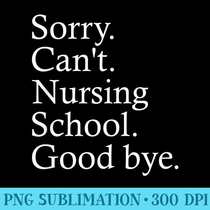 Sorry, cant, nursing school, funny future nurse gift - PNG Download Template - High Resolution And Print-Ready Designs