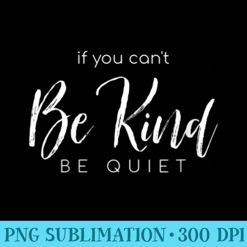 s If you cant be kind, be quiet tee - Transparent PNG Download - Premium Quality PNG Artwork