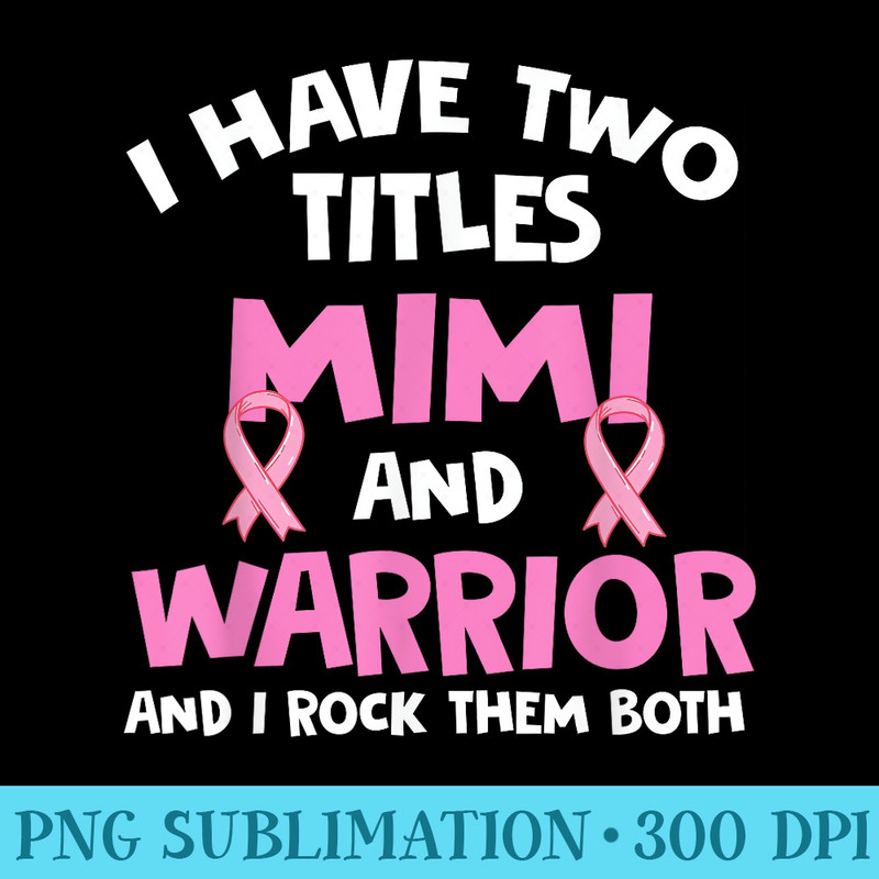 I have two titles Mimi and Warrior Breast Cancer Tshirt - Shirt Print PNG - Transform Your Sublimation Creations