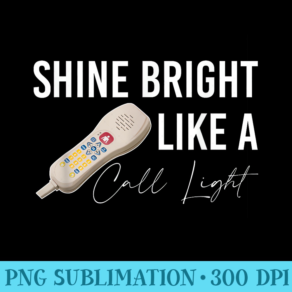 Shine Bright Like a Call Light Funny Nursing - Sublimation PNG download - Quick And Seamless Download Process